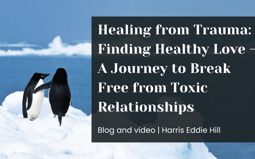 Healing from Trauma: Finding Healthy Love – A Journey to Break Free from Toxic Relationships