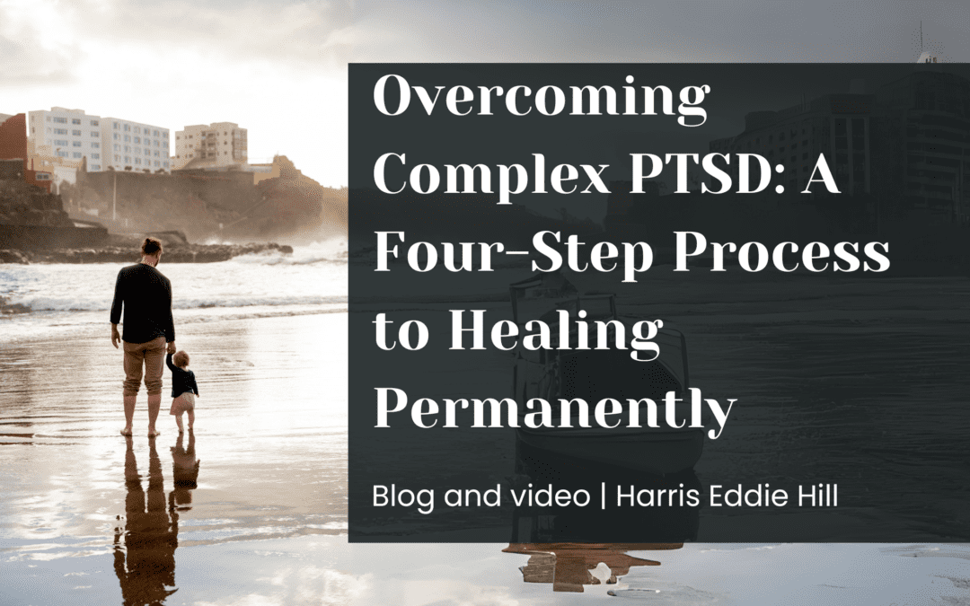 Overcoming Complex PTSD: A Four-Step Process to Healing Permanently