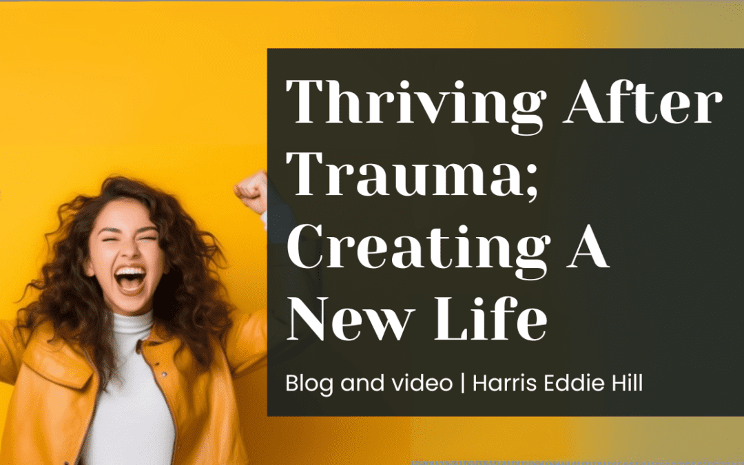 Thriving After Trauma; Creating a New Life