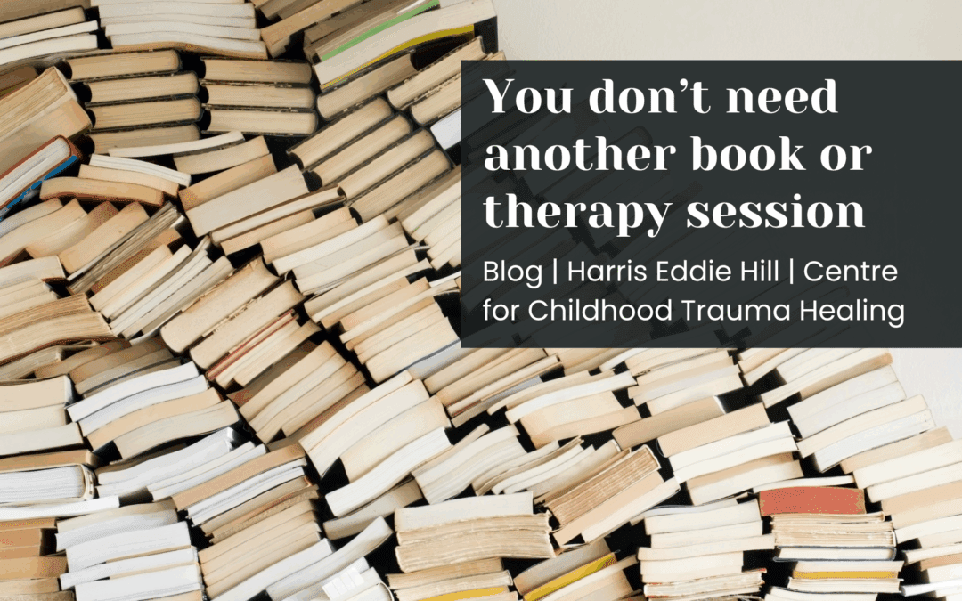 You Don’t Need Another Book Or Therapy Session